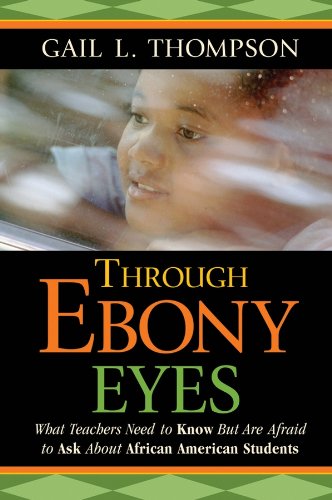 Through Ebony Eyes: What Teachers Need to Know but Are Afraid to Ask About African American Students