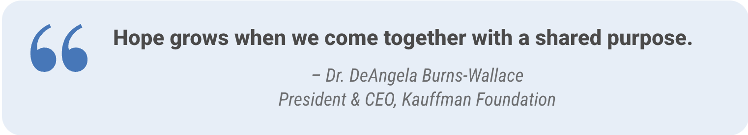 "Hope grows when we come together with a shared purpose," said Dr. DeAngela Burns-Wallace, president and CEO of the Kauffman Foundation